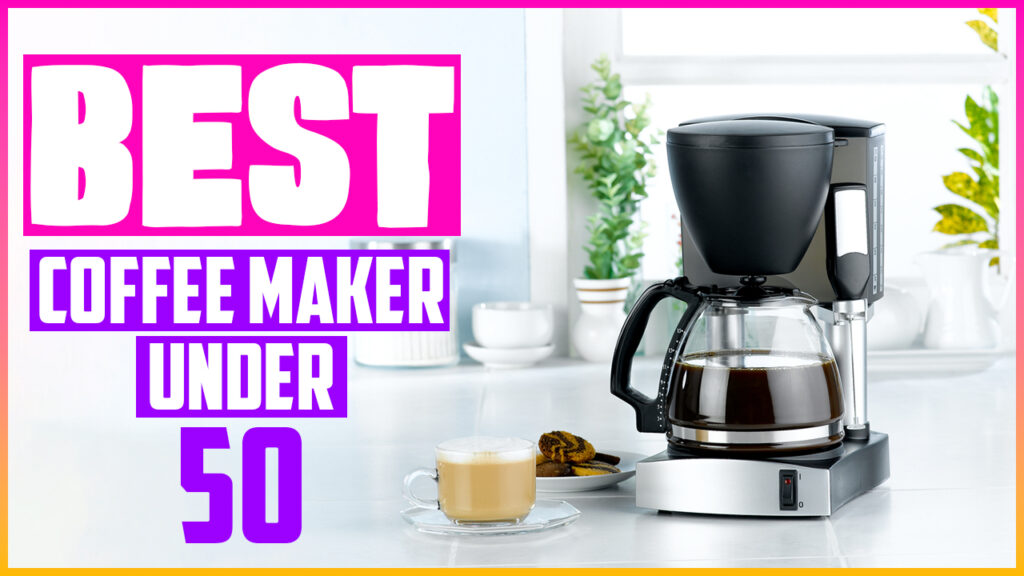 Best Coffee Maker Under 50